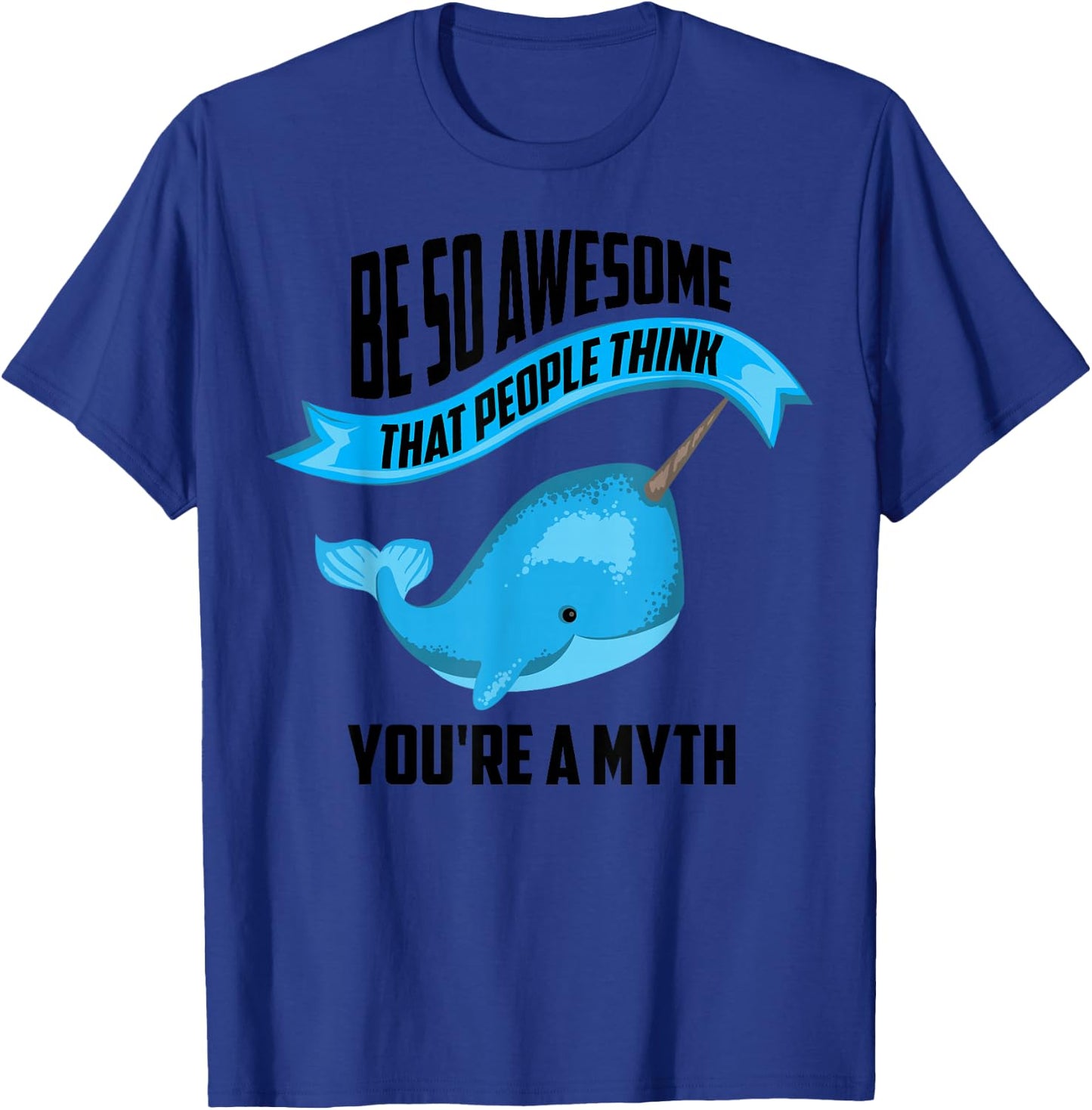Funny Be So Awesome Narwhal Myth | Cool Narwhale Lover Gift T-Shirt - T-Shirt | Royal