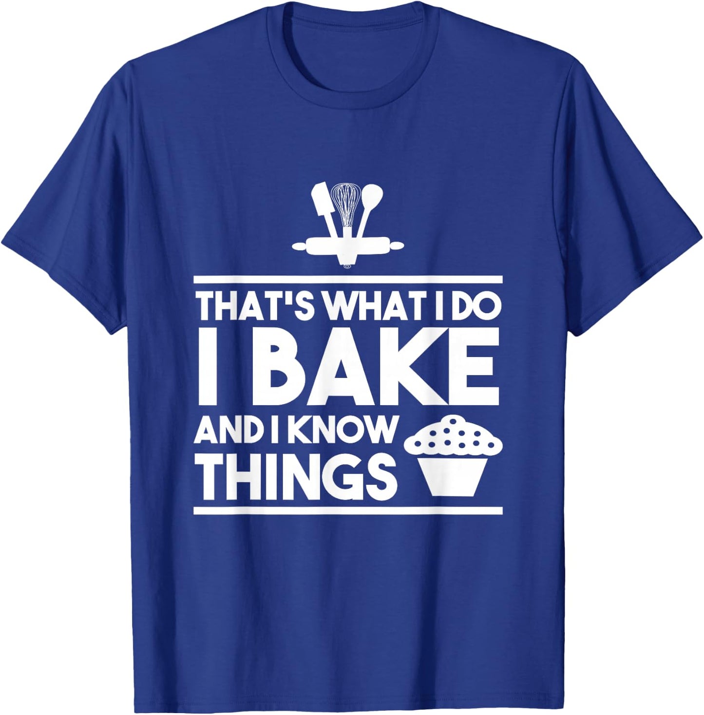 Bake Gifts - That's What I Do I Bake And I Know Things T-Shirt - T-Shirt | Royal