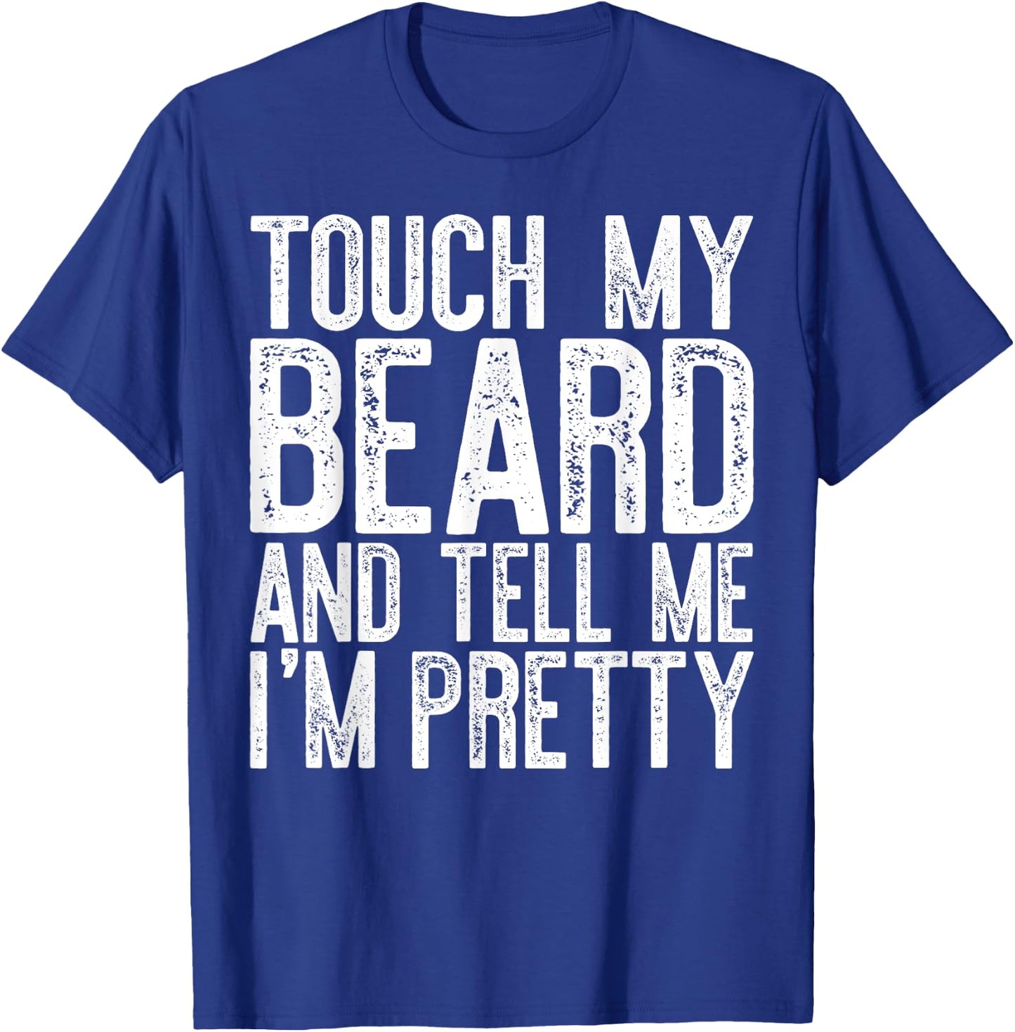 Touch My Beard And Tell Me I'm Pretty Shirt Funny Beard Men T-Shirt - T-Shirt | Royal