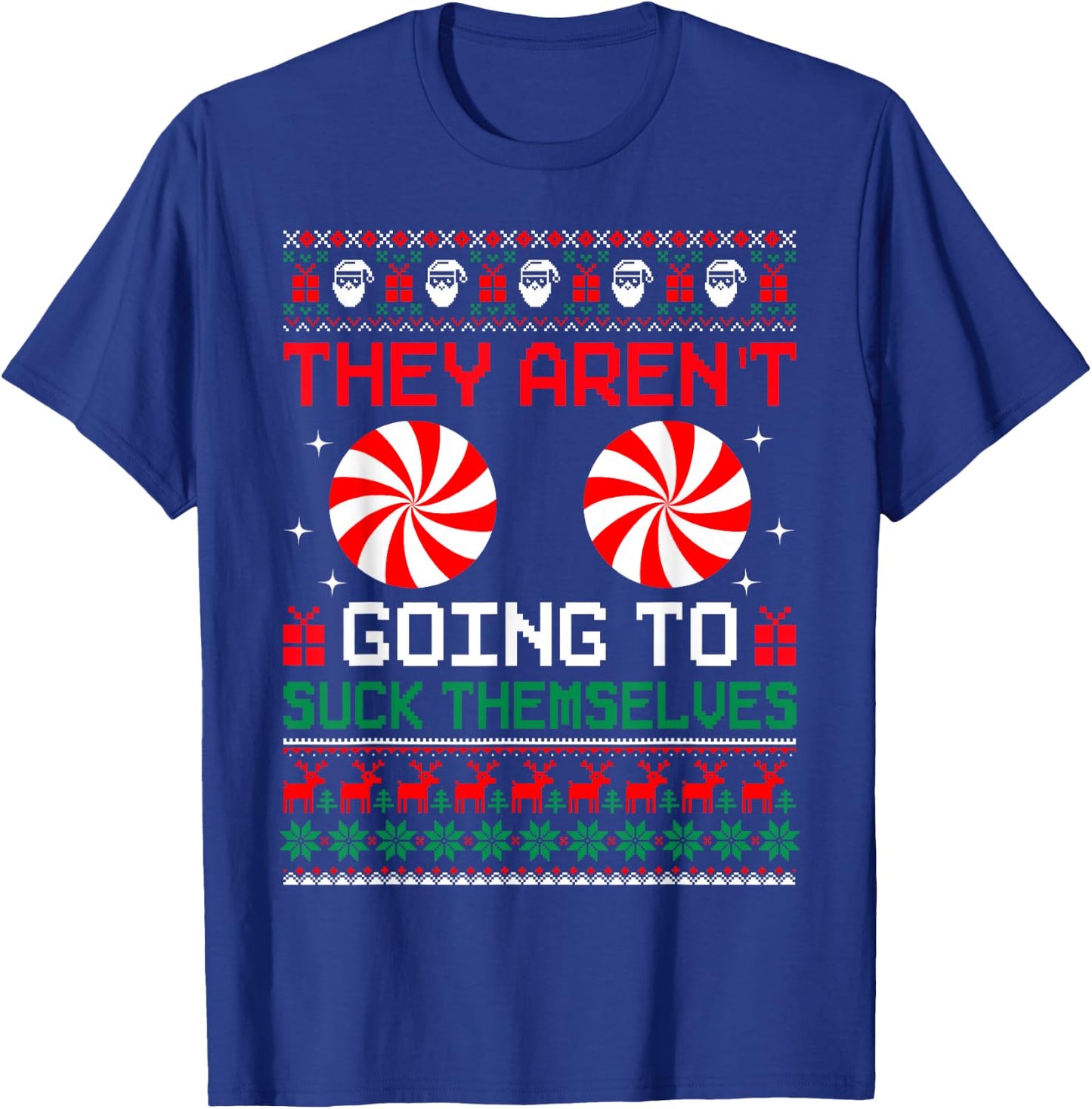 They Aren't Going To Suck Themselves Ugly Christmas Sweaters T-Shirt - T-Shirt | Royal