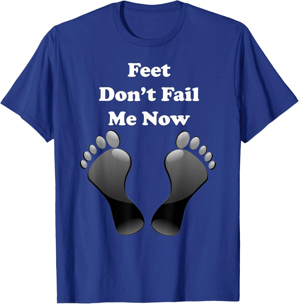 Feet Don't Fail Me Now Funny, Motivational T Shirt T-Shirt - T-Shirt | Royal