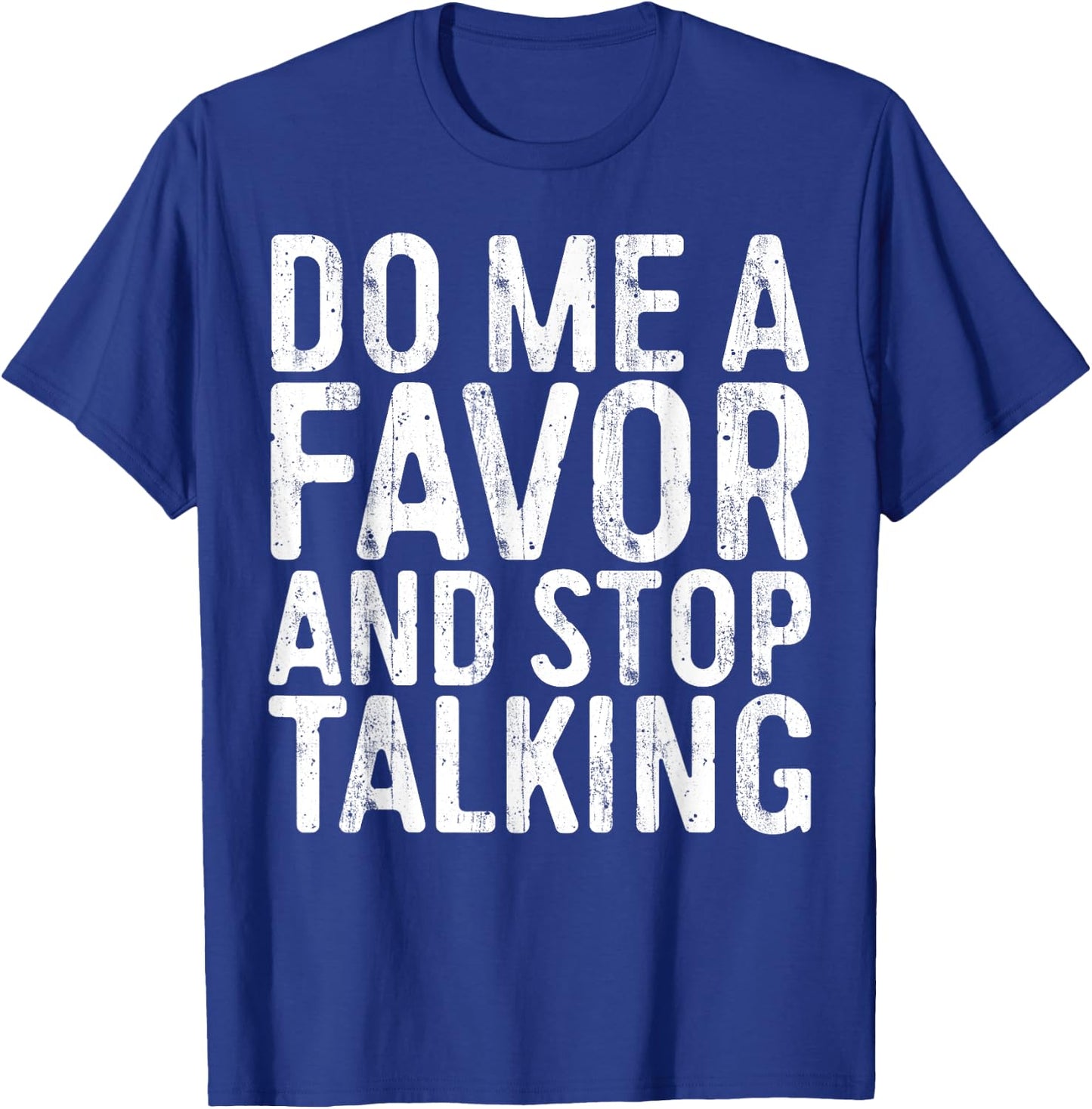 Do Me A Favor And Stop Talking Sarcastic Shirt T-Shirt - T-Shirt | Royal