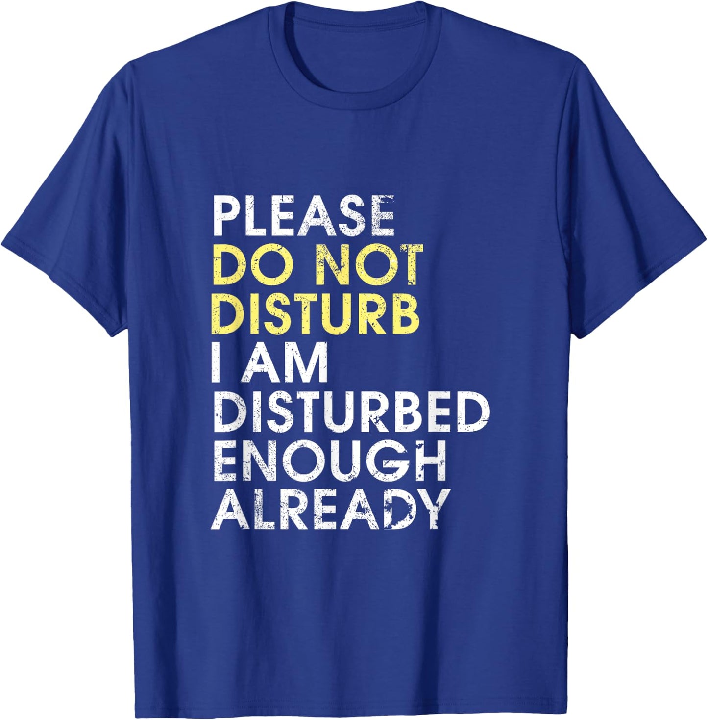Please Do Not Disturb, I Am Disturbed Enough Already - Funny T-Shirt - T-Shirt | Royal