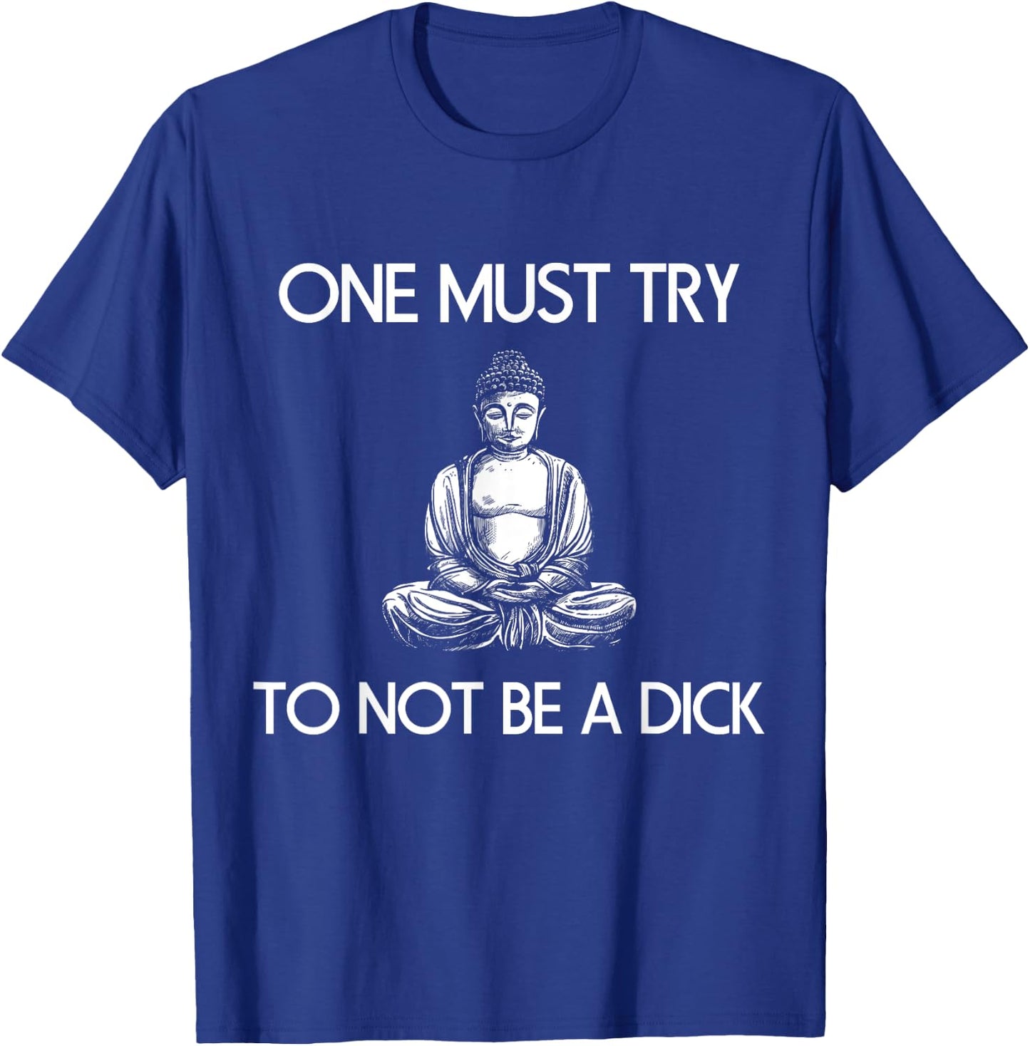 Buddha One Must Try Not To Be A Dick Meditation T Shirt T-Shirt - T-Shirt | Royal