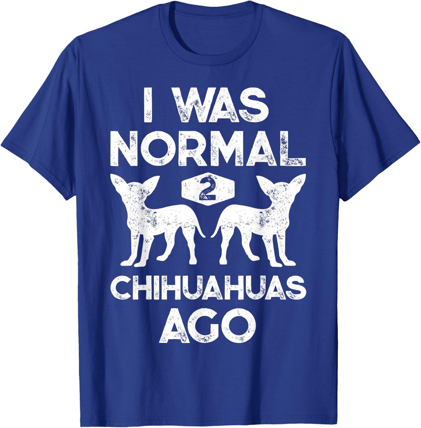 I Was Normal 2 Chihuahuas Ago Funny Dog Lover Men Women Cute T-Shirt - T-Shirt | Royal