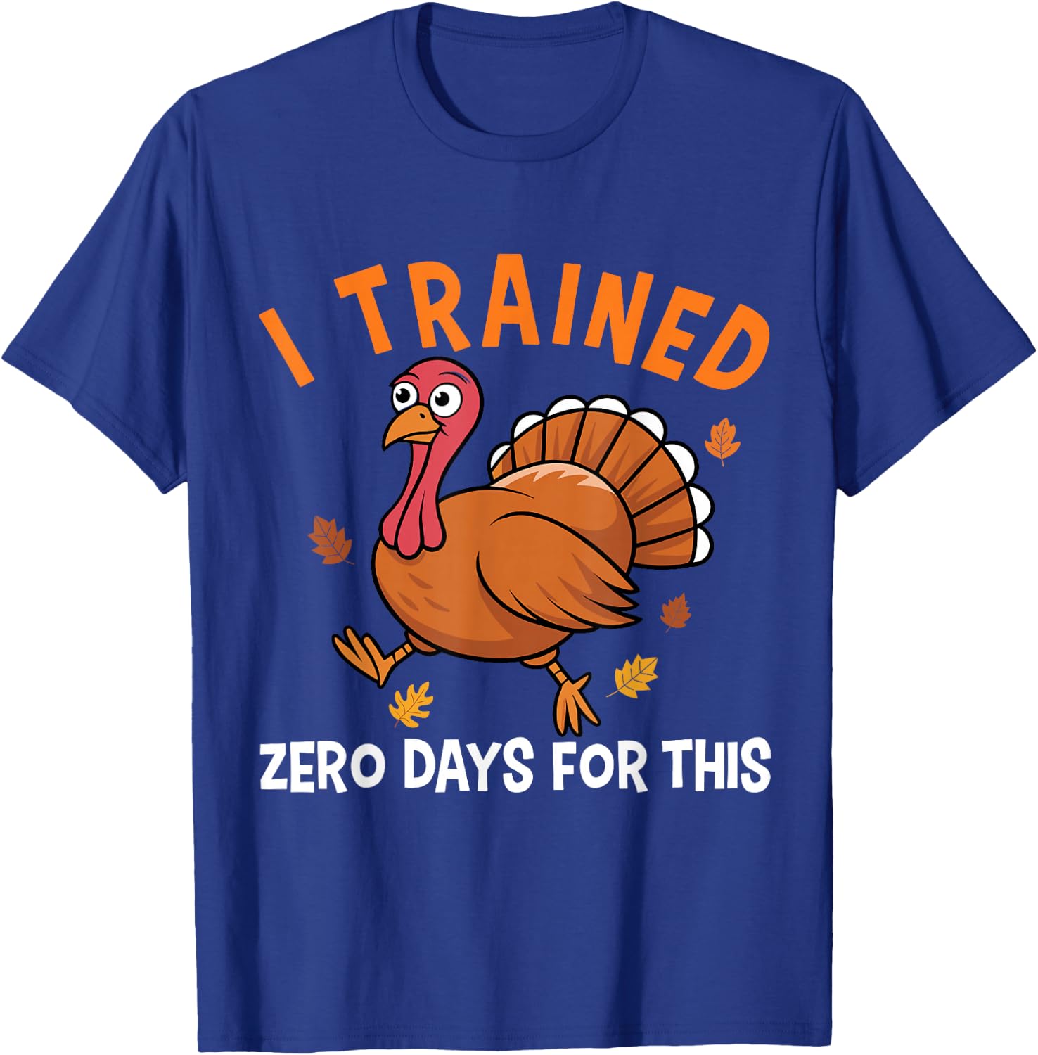 Thanksgiving Running Turkey Trot I Trained Zero Days T-Shirt - T-Shirt | Royal