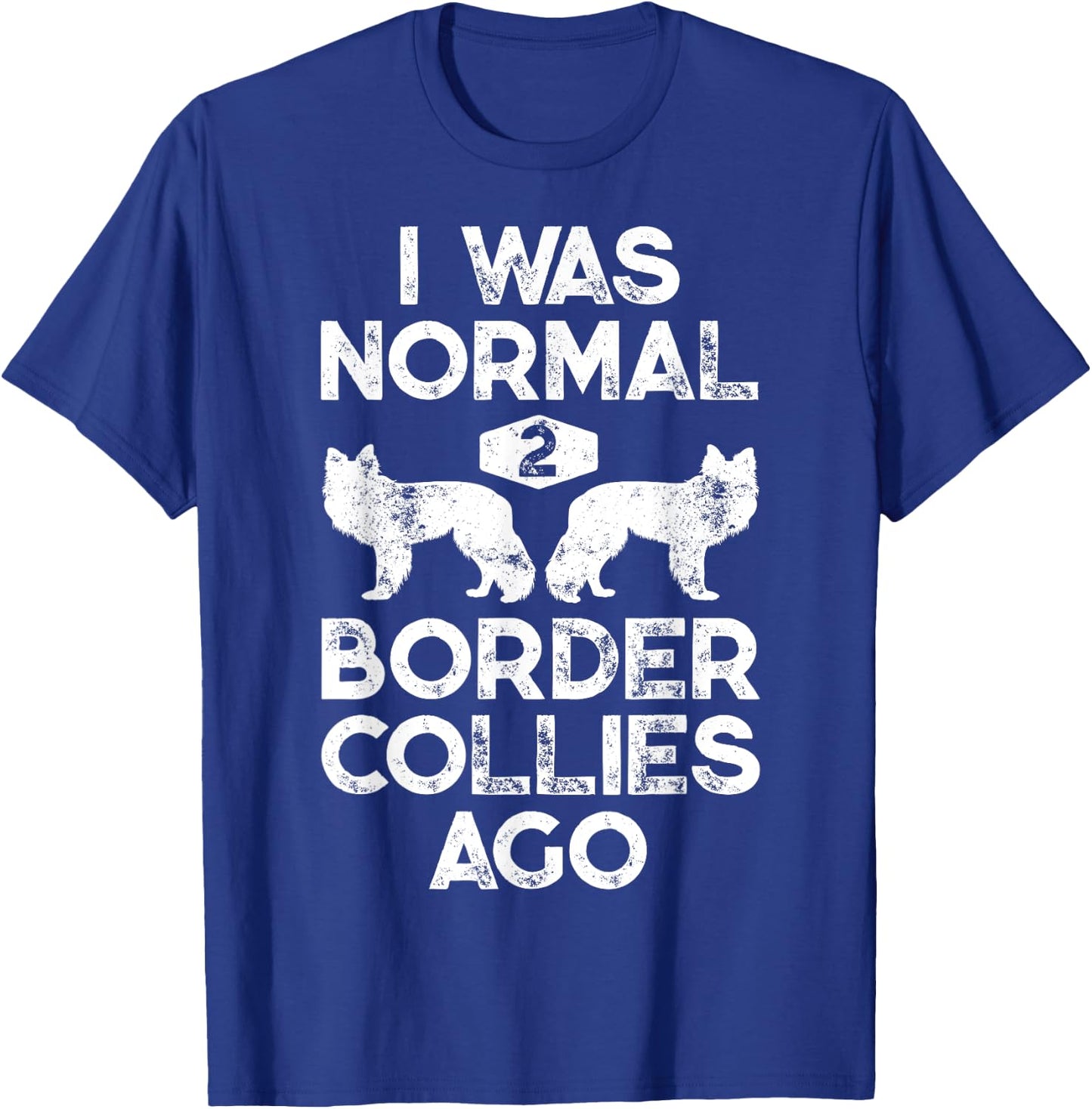 I Was Normal 2 Border Collies Ago Funny Dog Lover Gifts Men T-Shirt - T-Shirt | Royal