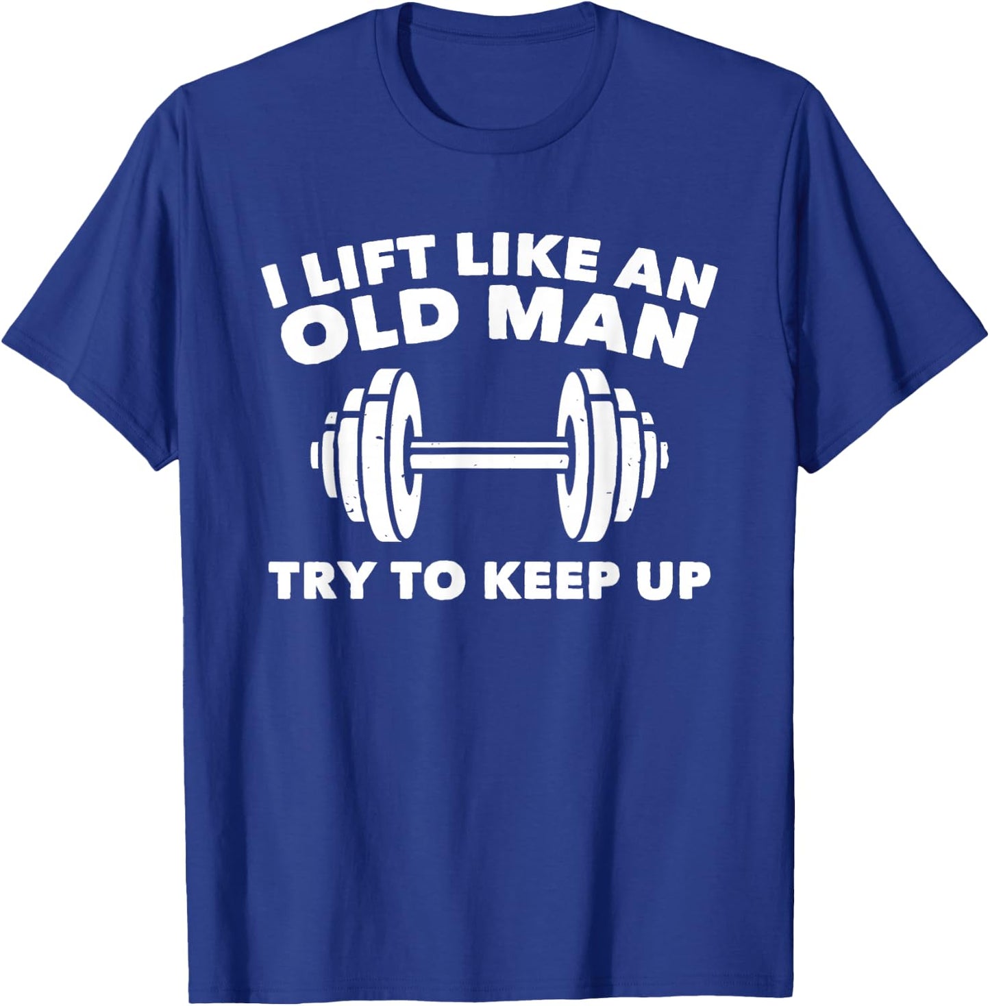 Weightlifting Lift Like An Old Man Try To Keep Up Gym T-Shirt - T-Shirt | Royal