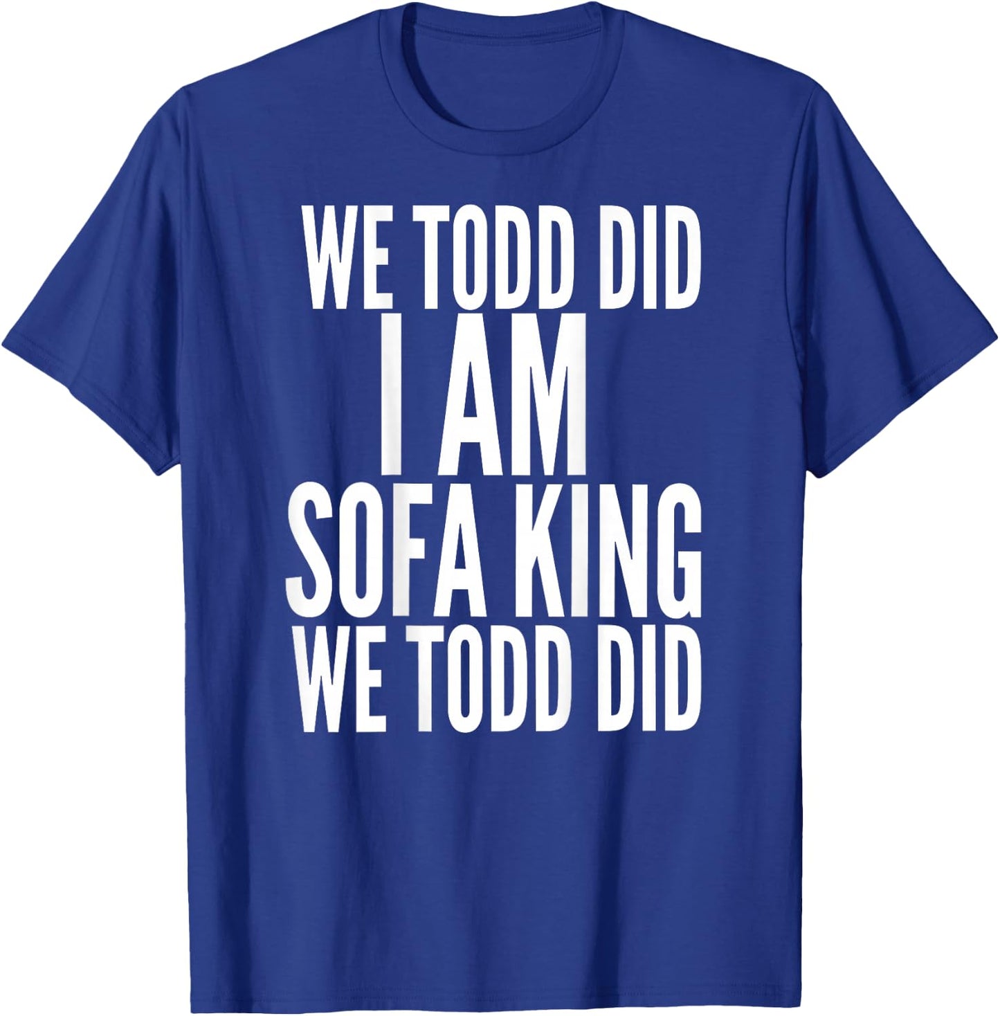 We Todd Did I Am Sofa King We Todd Did.. T Shirt T-Shirt - T-Shirt | Royal