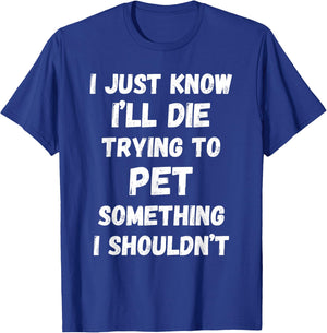 I'll Die Trying to Pet Something I Shouldn't T-Shirt - T-Shirt | Royal