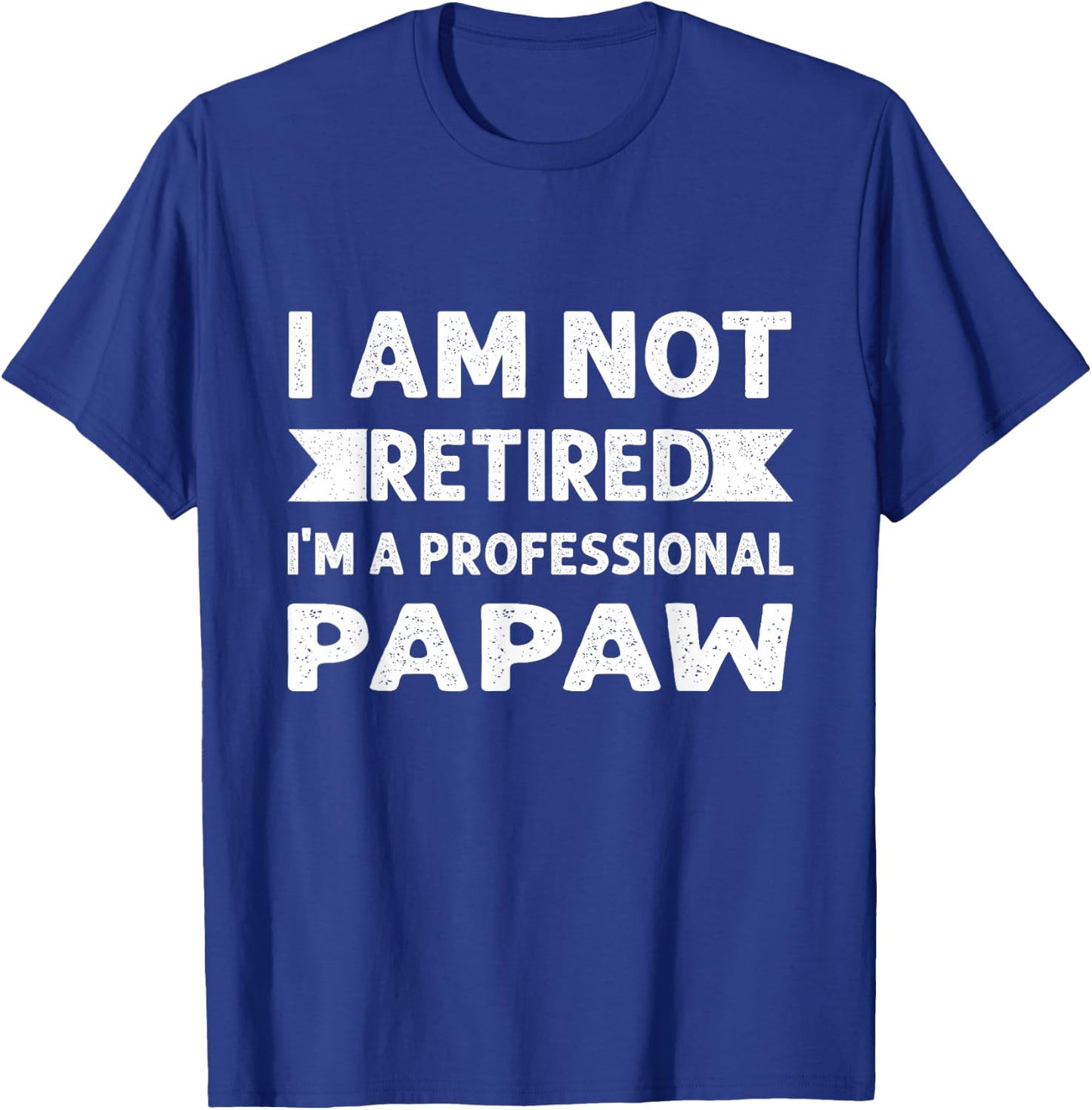 I Am Not Retired I Am A Professional Papaw Shirt Fathers Day T-Shirt - T-Shirt | Royal