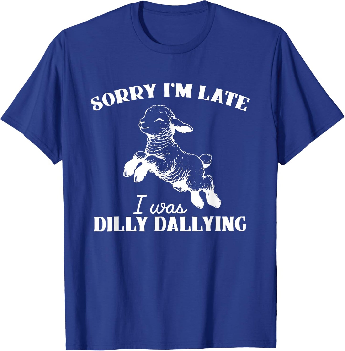 Sorry I'M Late I Was Dilly Dallying T-Shirt - T-Shirt | Royal