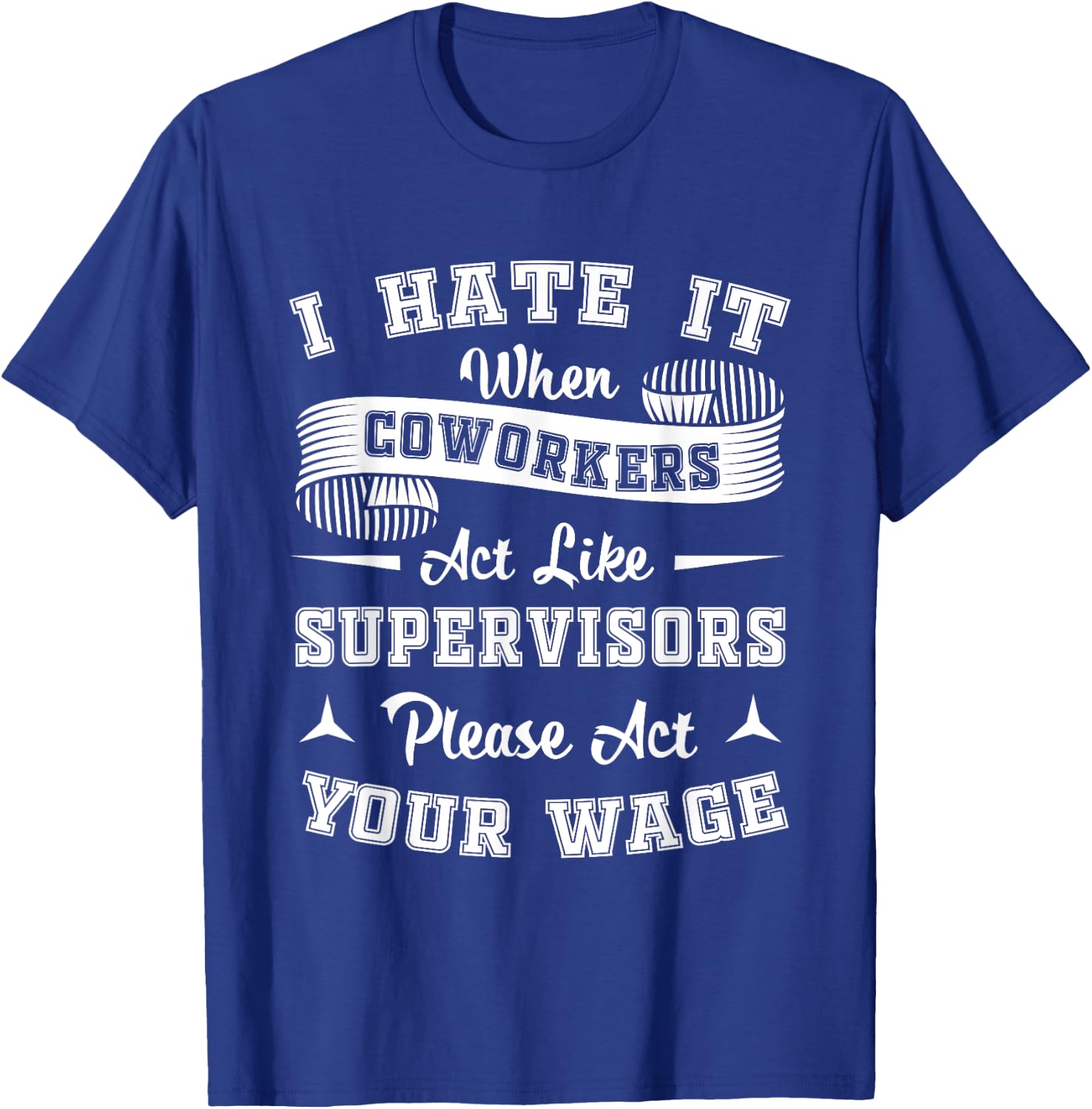 I Hate It When Coworkers Act Like Supervisors T-Shirt - T-Shirt | Royal