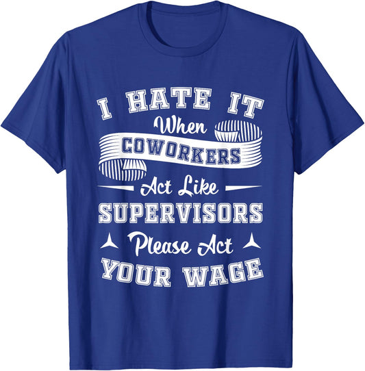 I Hate It When Coworkers Act Like Supervisors T-Shirt - T-Shirt | Royal