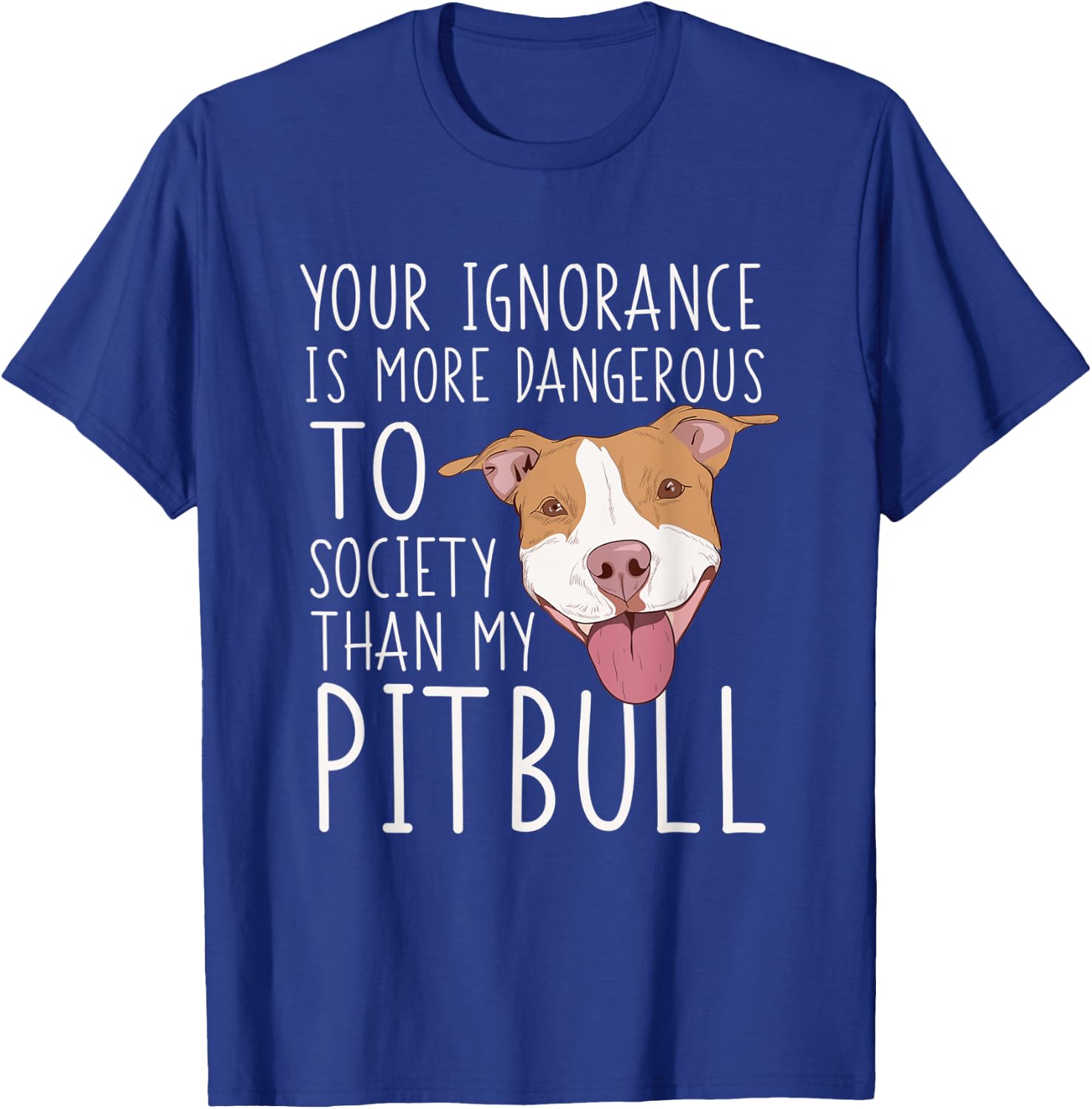Pit Bull Owner Gift Your Ignorance Is A Lot More Dangerous T-Shirt - T-Shirt | Royal