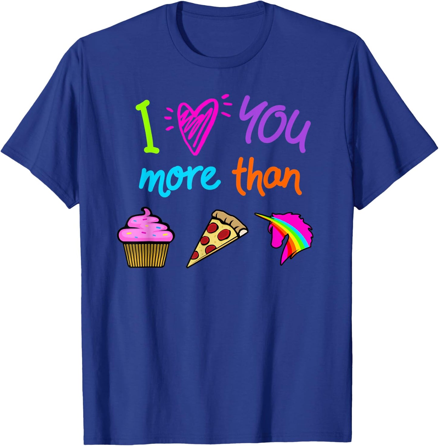 I Love You More Than Cupcakes Pizza Unicorns Novelty Graphic T-Shirt - T-Shirt | Royal