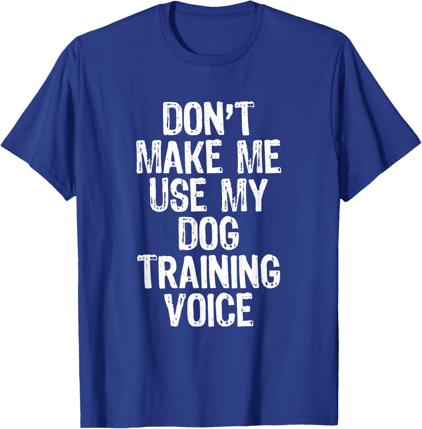 Don't Make Me Use My Dog Training Voice Trainer Funny T-Shirt - T-Shirt | Royal