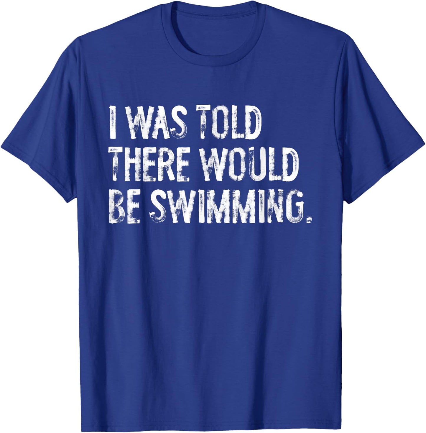 I Was Told There Would Be Swimming T-Shirt - T-Shirt | Royal