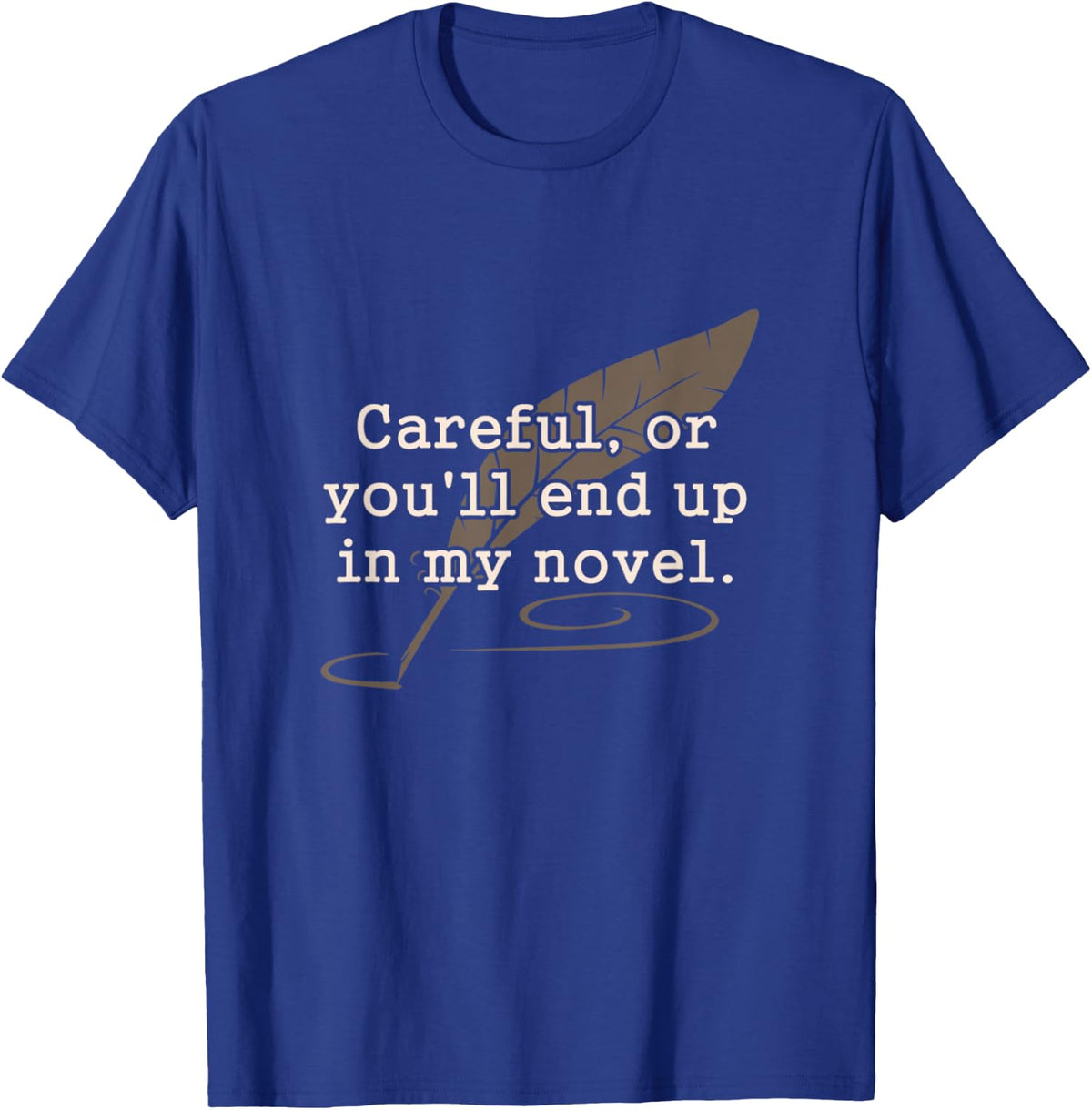 Careful Or You'll End Up In My Novel Writer Shirt T-Shirt - T-Shirt | Royal
