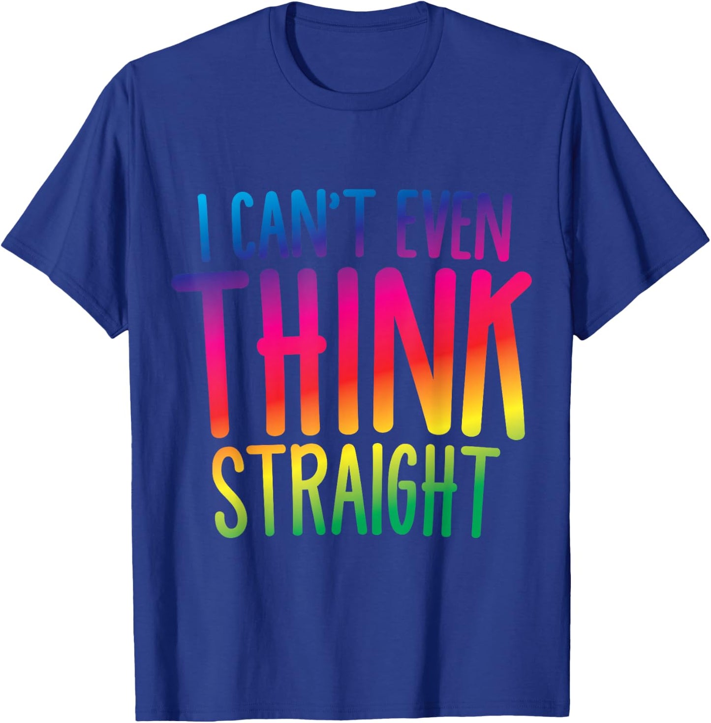I Can't Even Think Straight T-Shirt - T-Shirt | Royal