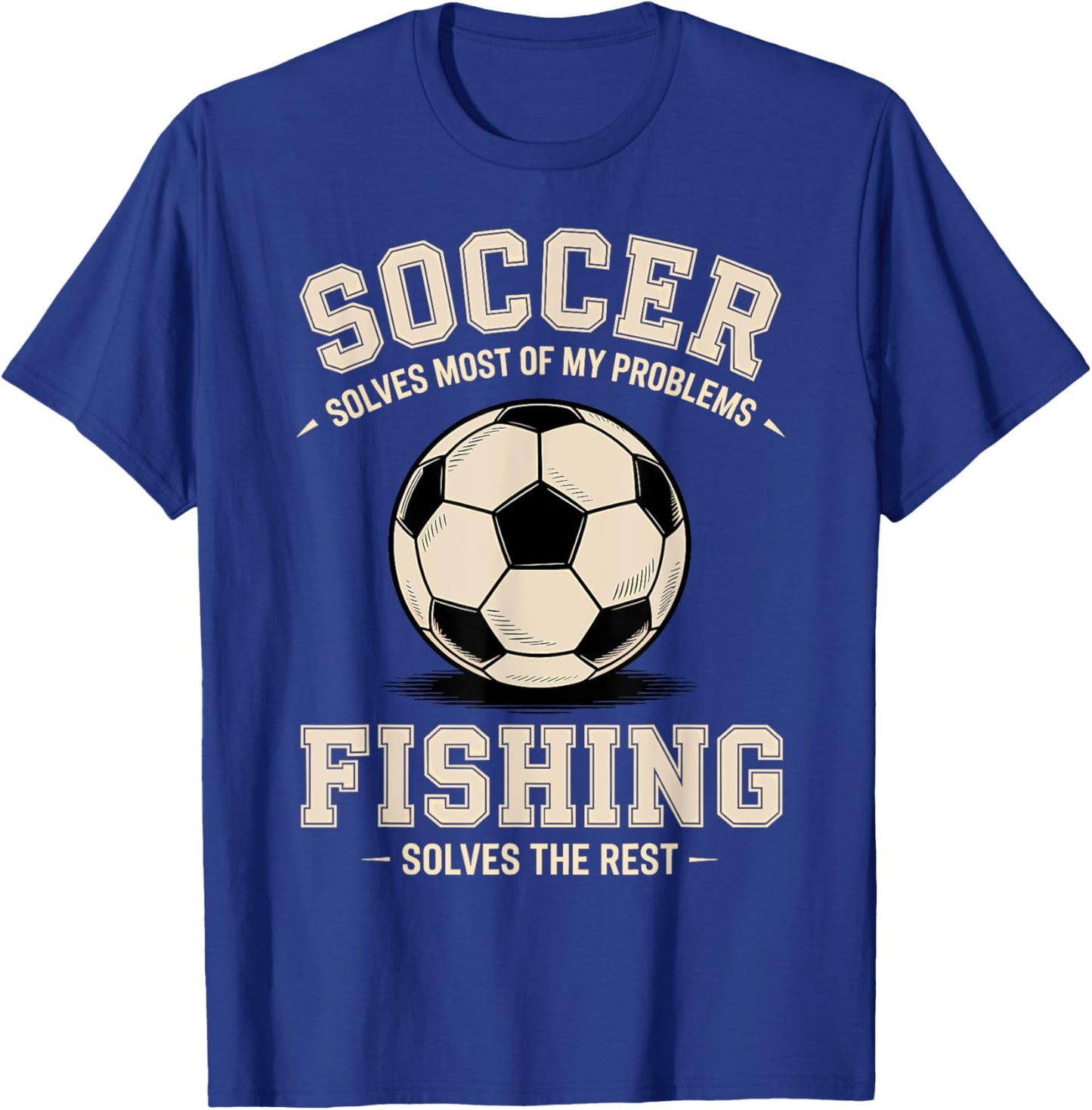 Soccer & Fishing: The Ultimate Problem Solvers T-Shirt - T-Shirt | Royal
