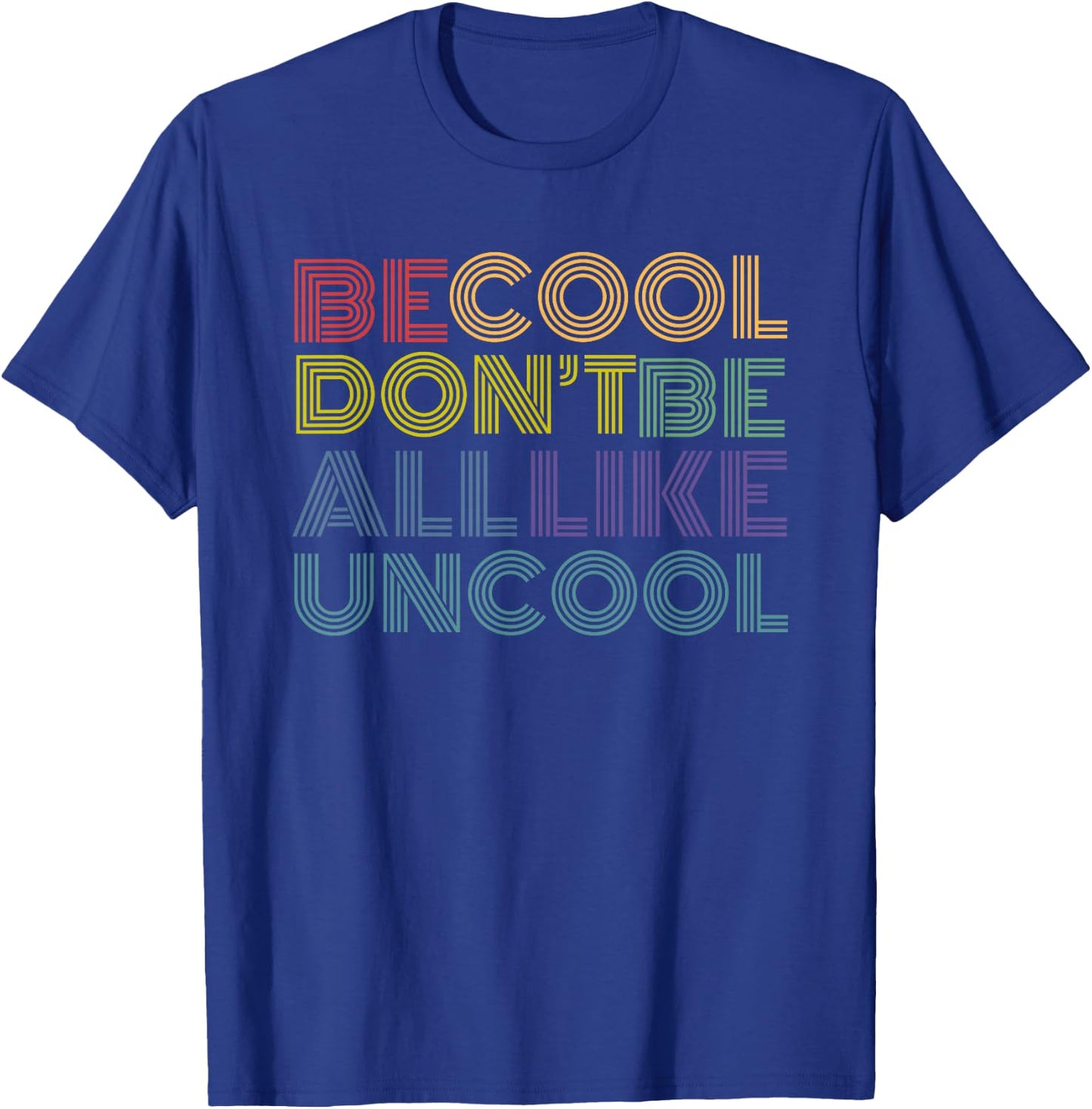 Be Cool Don't Be All Like Uncool funny rainbow retro T-Shirt - T-Shirt | Royal