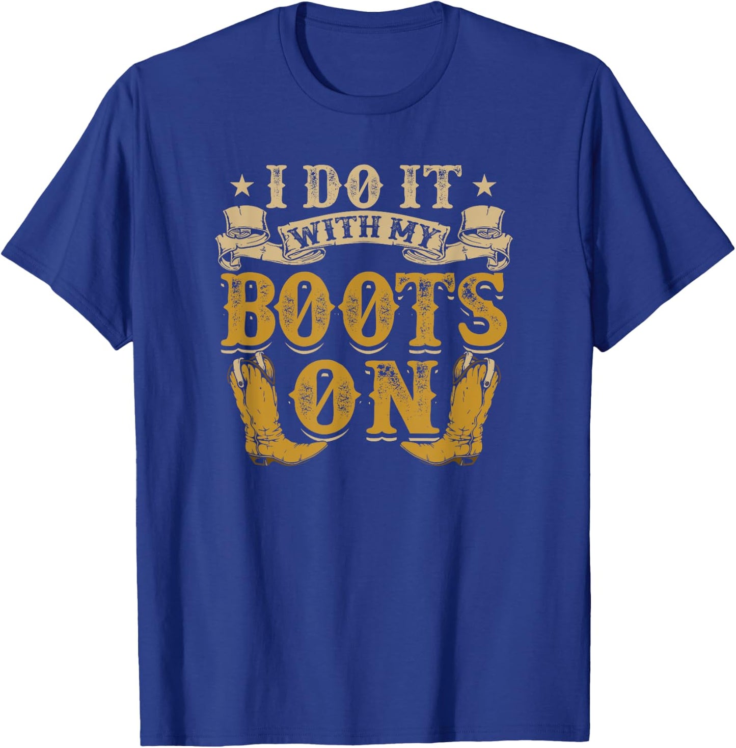 I Do It With My Boots On Cowboy Country Life T-Shirt - T-Shirt | Royal