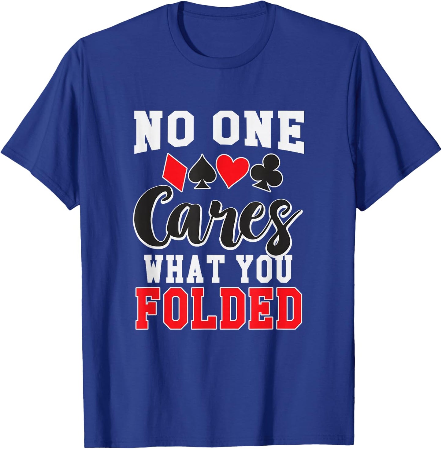 Funny No One Cares What You Folded Texas Holdem Poker Shirt T-Shirt - T-Shirt | Royal