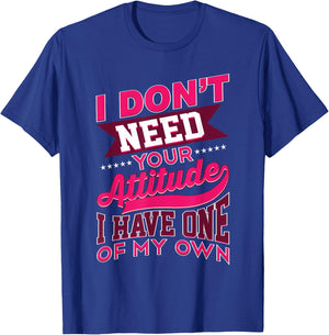I Don't Need Your Attitude I Have One Of My Own Funny Gift T-Shirt - T-Shirt | Royal