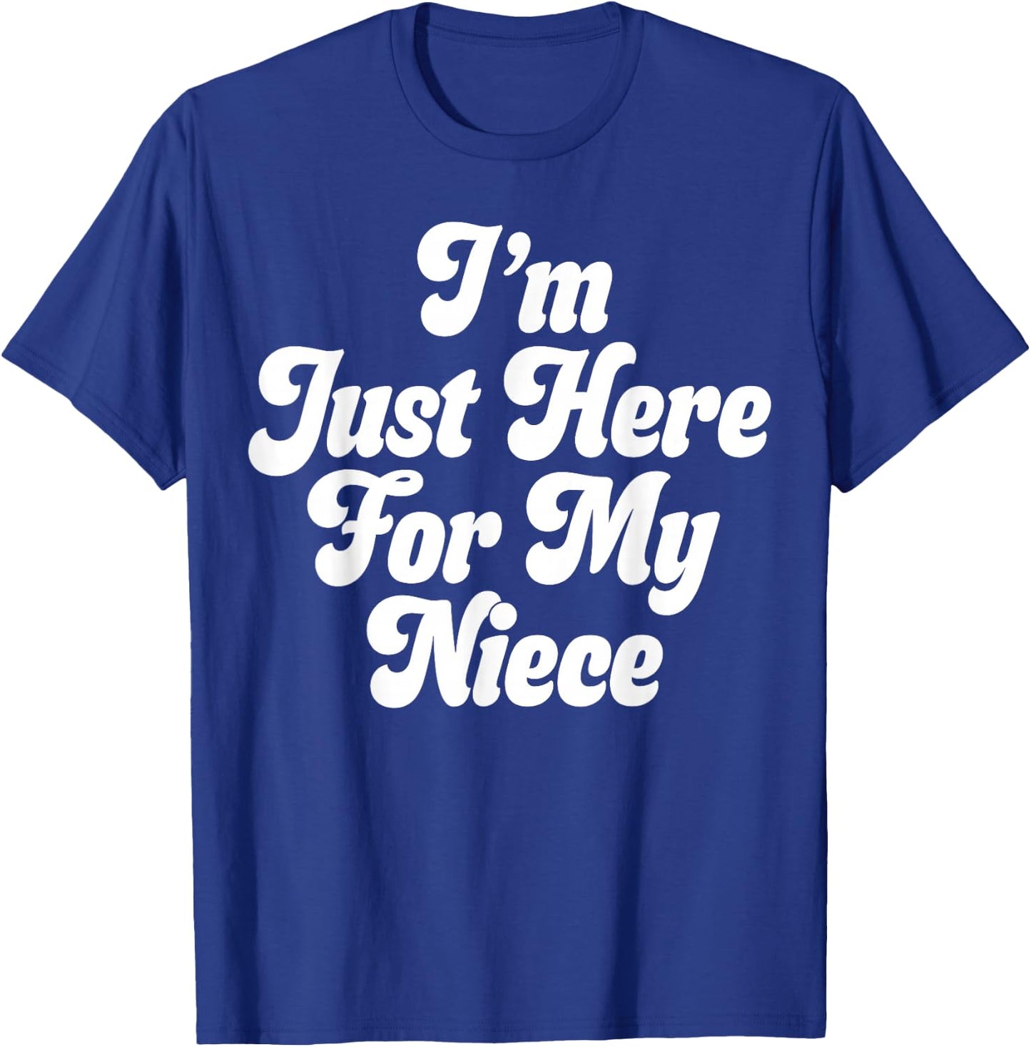 I'm Just Here for My Niece T-Shirt - T-Shirt | Royal