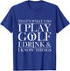 Thats what I do I play Golf I drink and I Know Things T-Shirt - T-Shirt | Royal