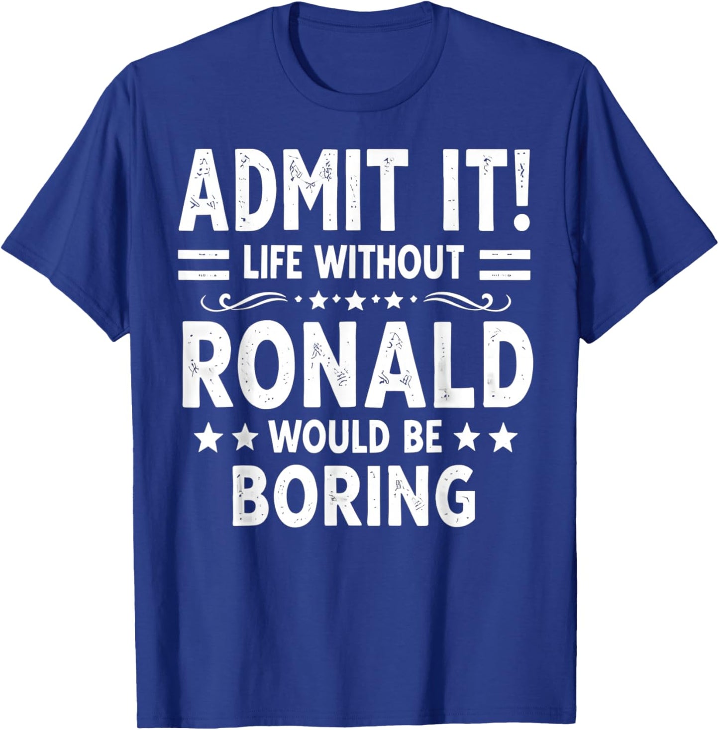 Admit It Life Without Ronald Would Be Boring Funny Saying T-Shirt - T-Shirt | Royal