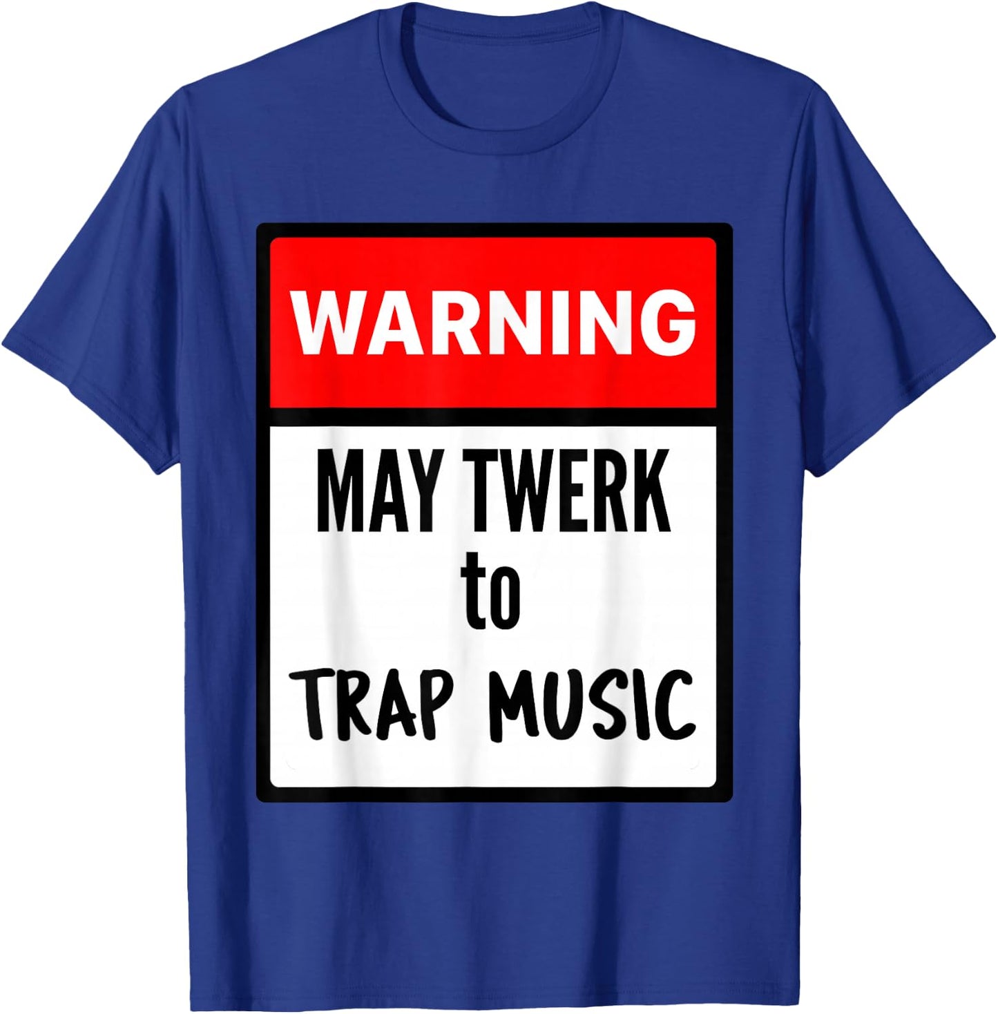 Warning May Twerk to Trap Music T-Shirt - T-Shirt | Royal