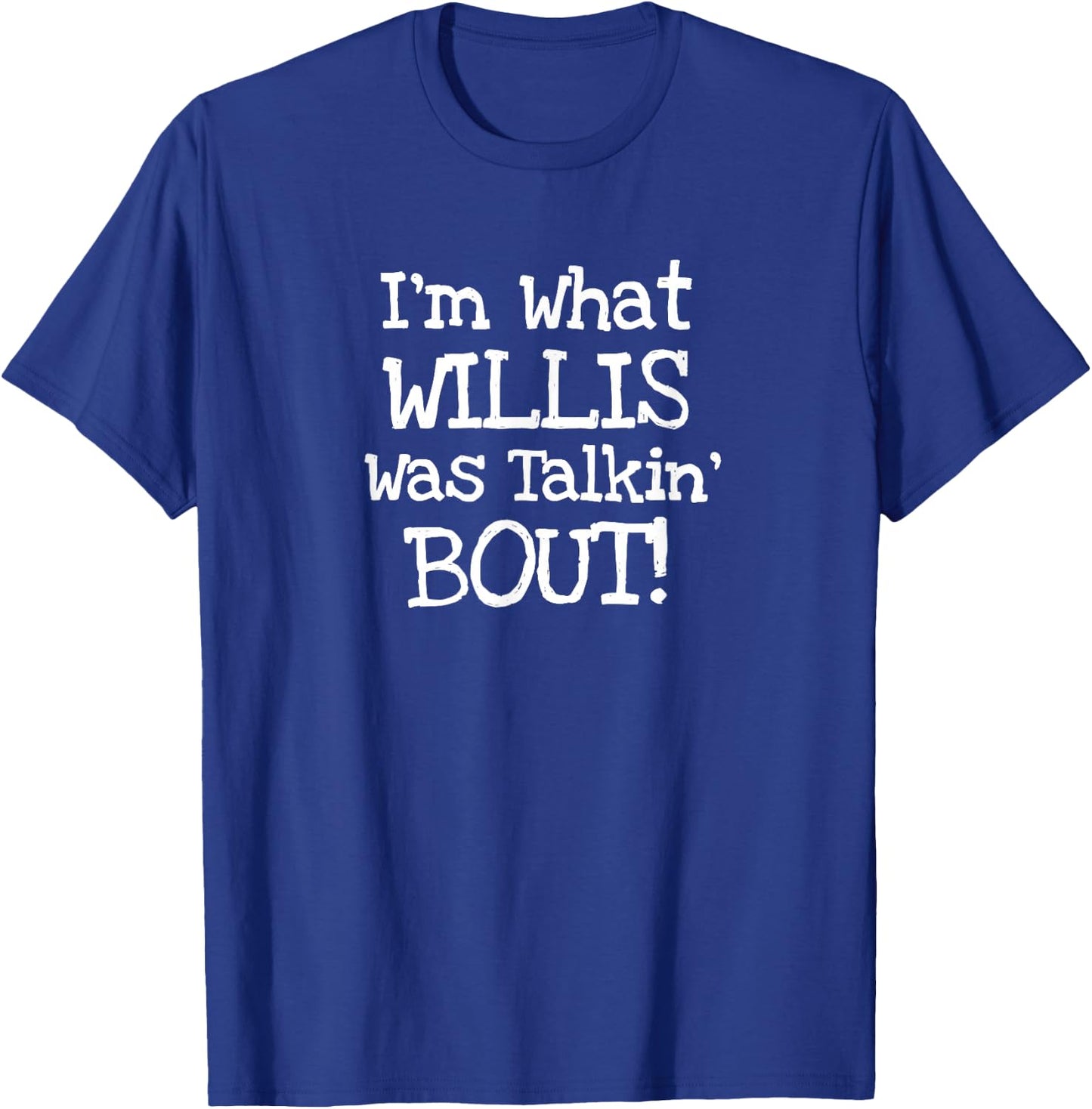 I'm what Willis Was Talking About Funny Quote T-Shirt - T-Shirt | Royal