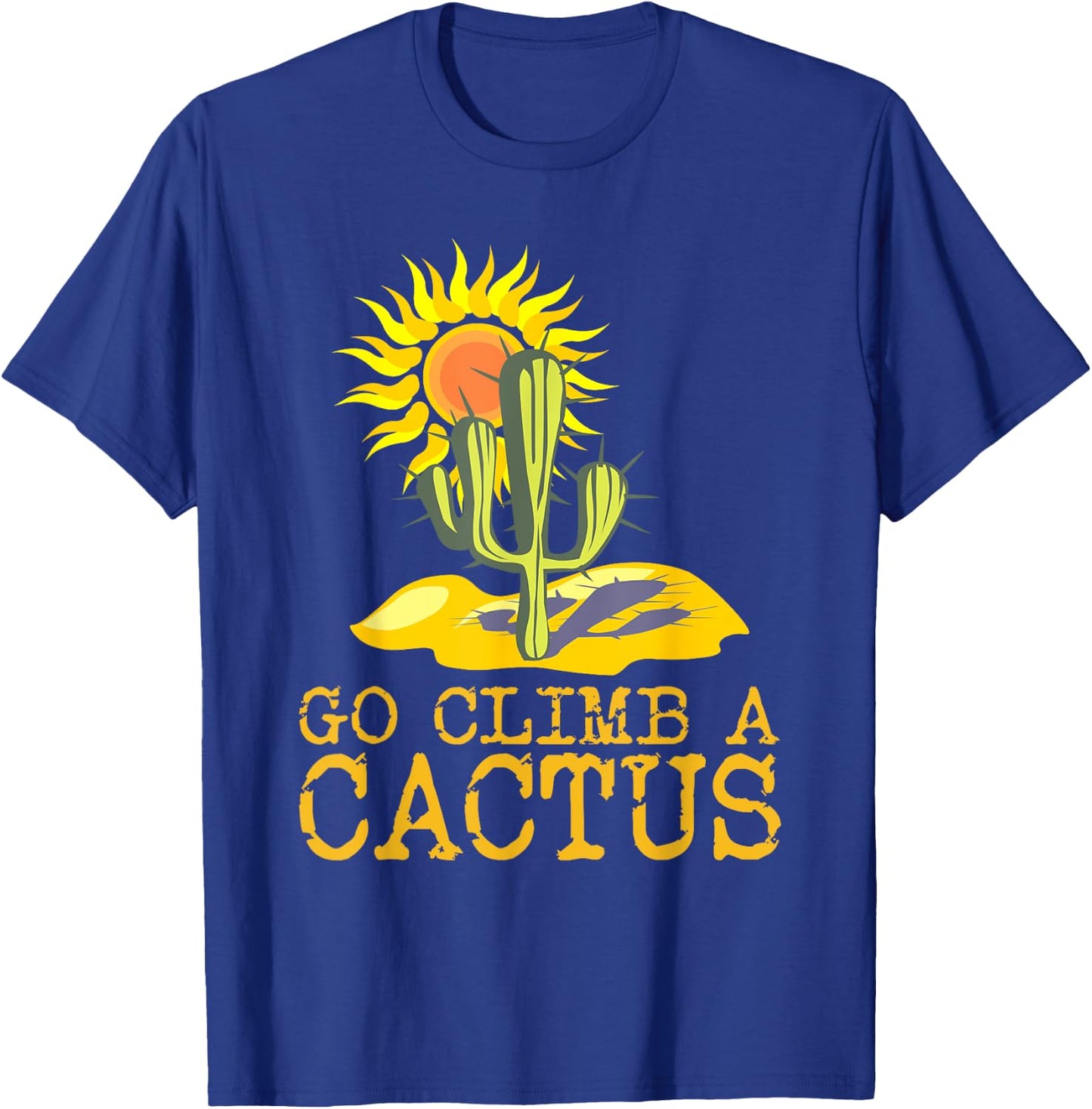 Desert Cactus Shirt Go Climb A Cactus T Shirt Sun T-Shirt - T-Shirt | Royal