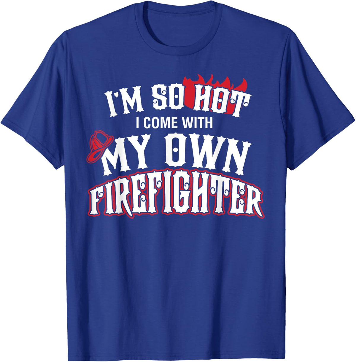 I'm So Hot I Come With My Own Firefighter Shirt T-Shirt - T-Shirt | Royal