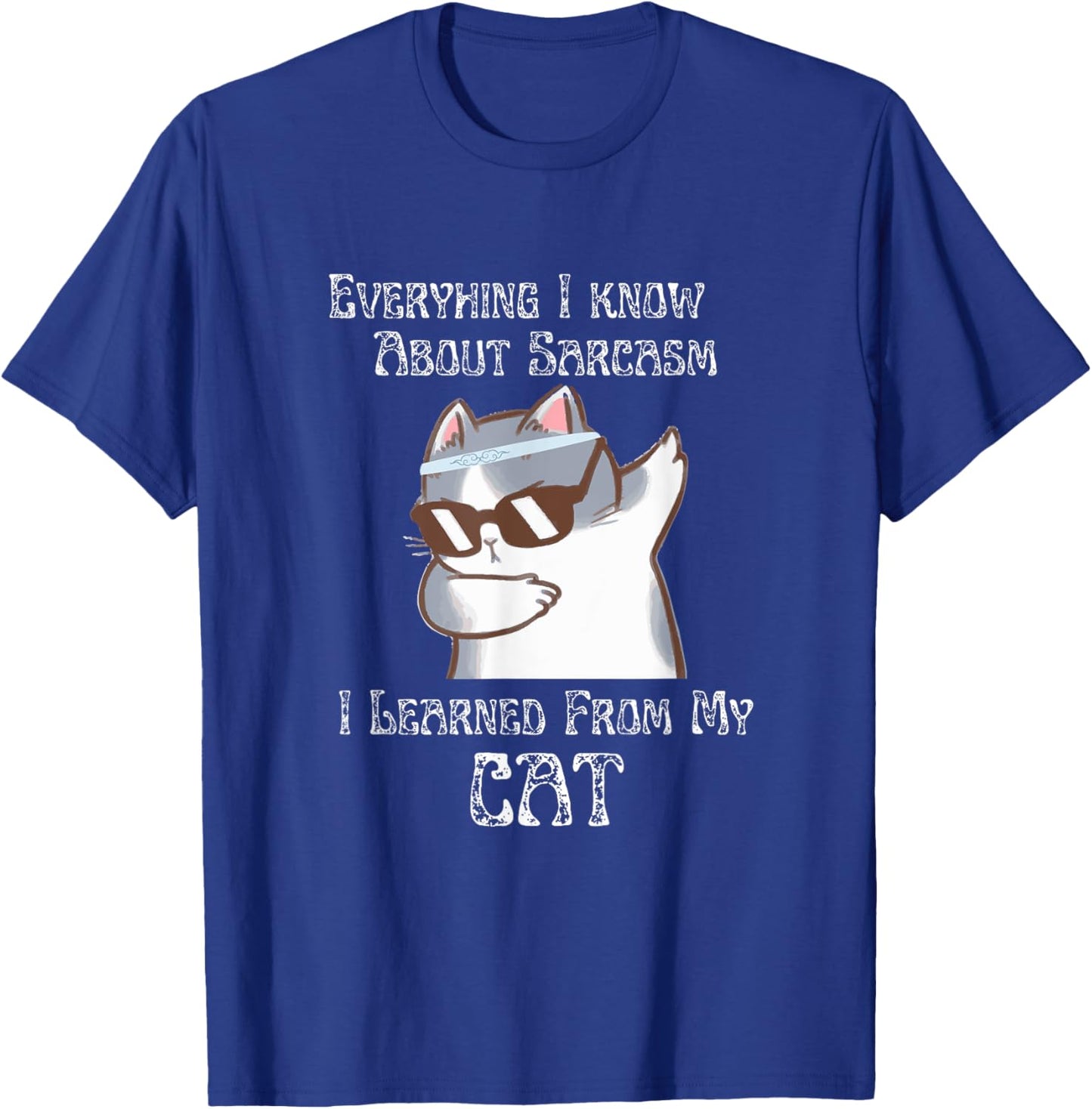 Everything I Know About Sarcasm I Learned From My Cat T-Shirt - T-Shirt | Royal