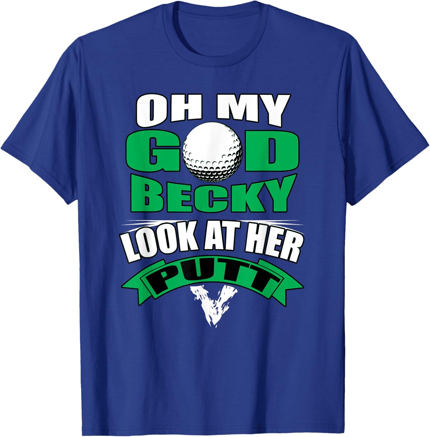 Oh My God Becky Look At Her Putt Funny Golf T-Shirt - T-Shirt | Royal