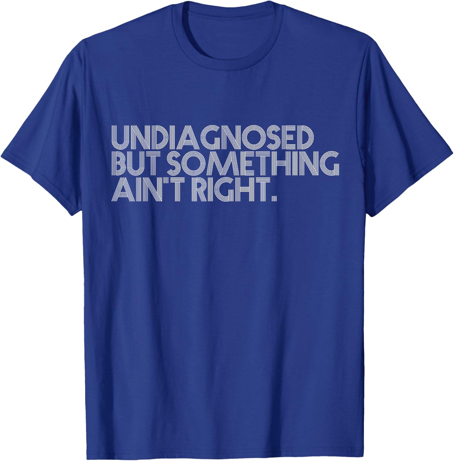Undiagnosed But Something Ain't Right Funny Quote Women Men T-Shirt - T-Shirt | Royal