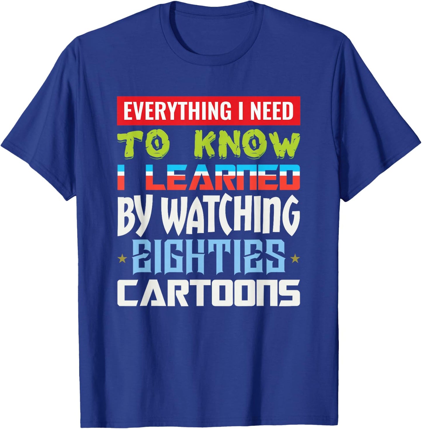 80s Cartoon Everything I Need To Know Eighties Cartoons T-Shirt - T-Shirt | Royal