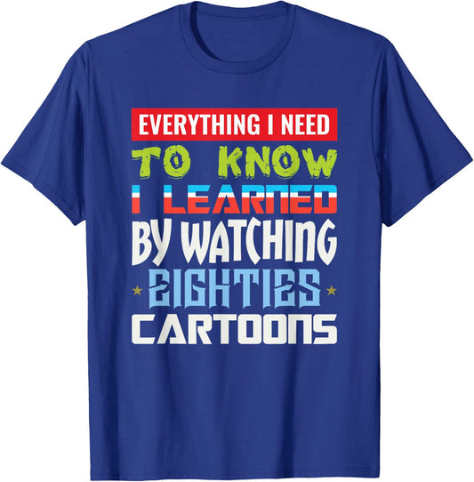 80s Cartoon Everything I Need To Know Eighties Cartoons T-Shirt - T-Shirt | Royal