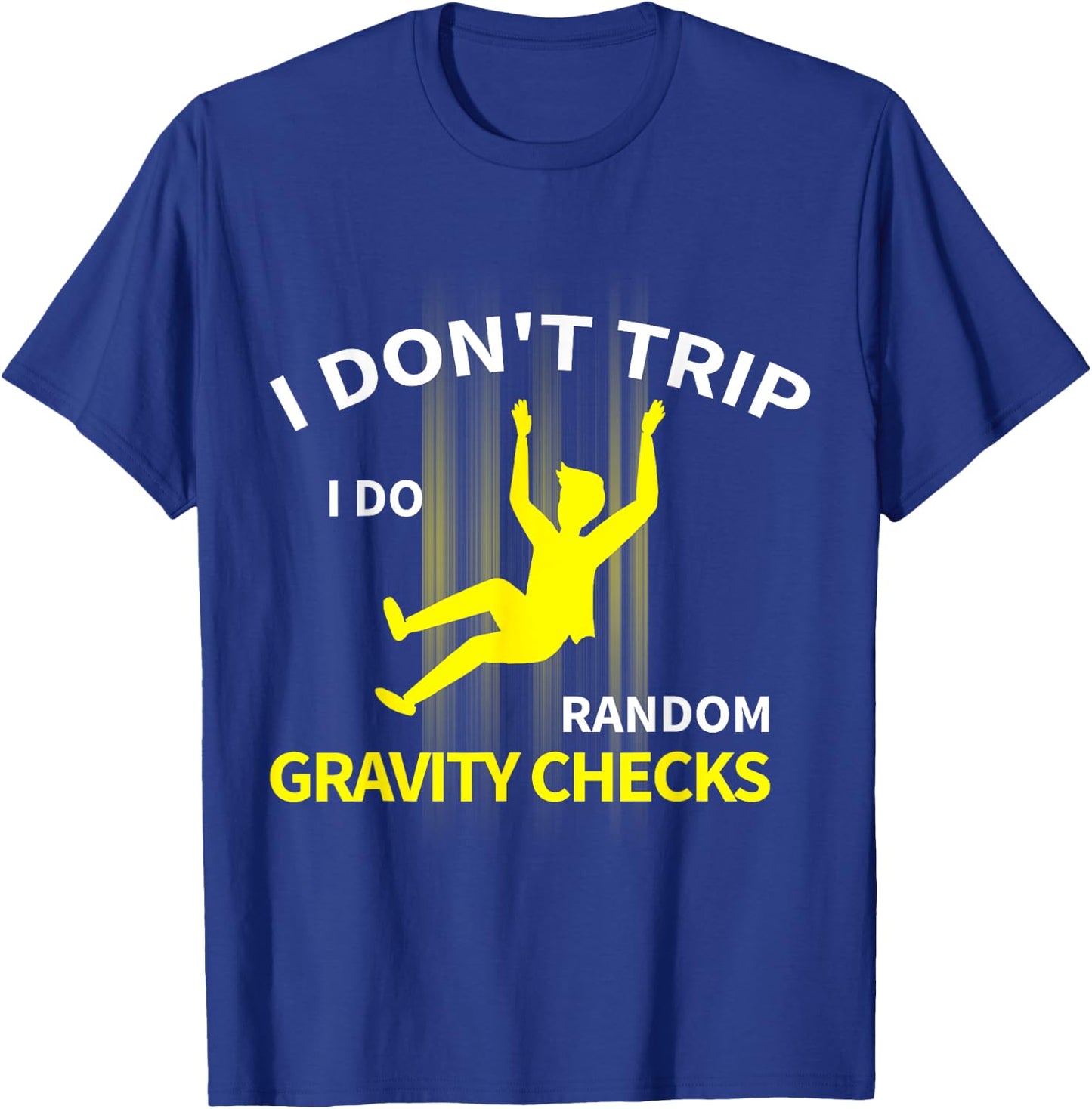 I Don't Trip I Do Random Gravity Checks Funny T-Shirt - T-Shirt | Royal