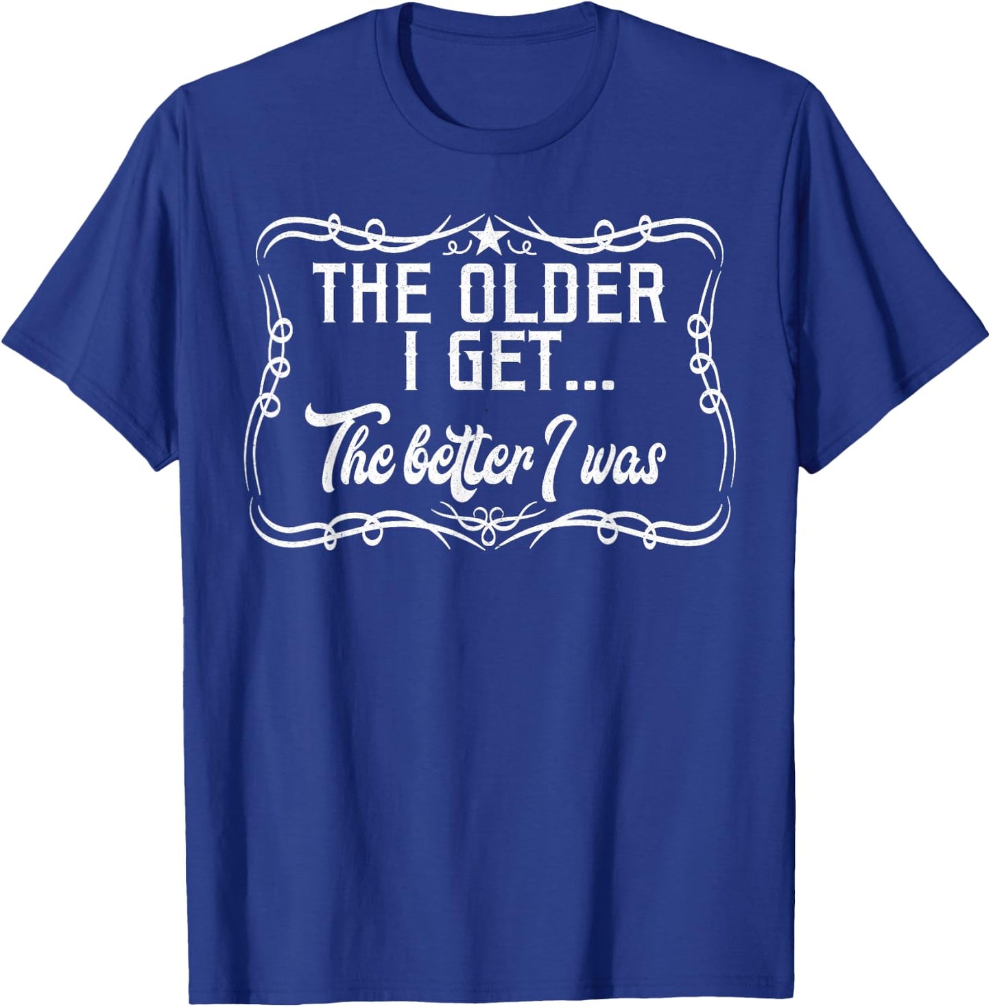 The Older I Get The Better I Was Funny Old Age Apparel item T-Shirt - T-Shirt | Royal