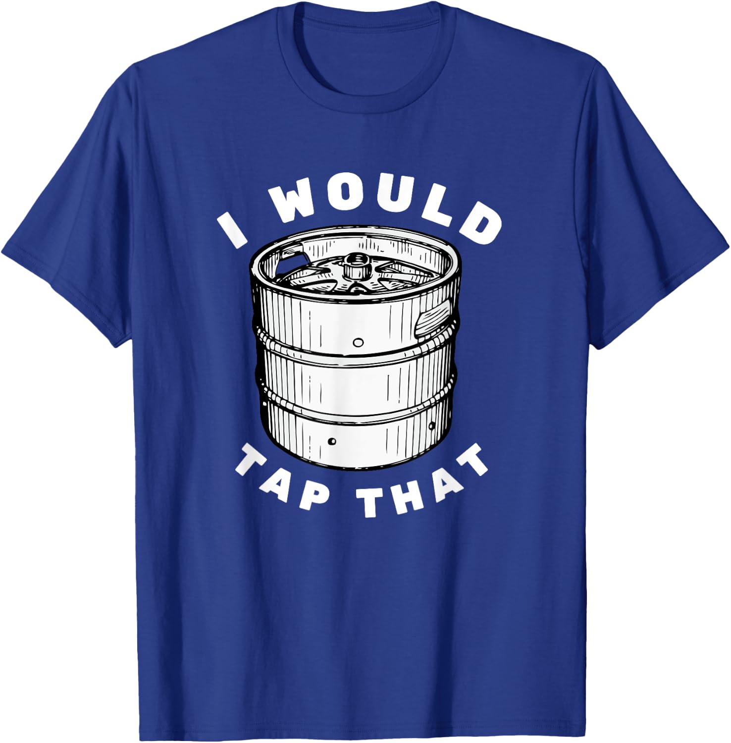 I Would Tap That - Beer Keg Funny T-Shirt - T-Shirt | Royal