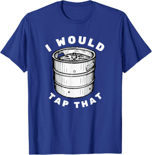 I Would Tap That - Beer Keg Funny T-Shirt - T-Shirt | Royal