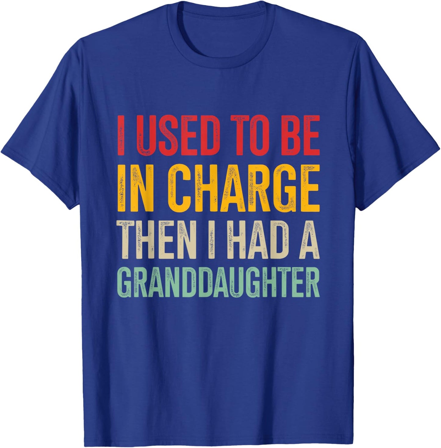 I Used to Be in Charge Then I Had A Granddaughter T-Shirt - T-Shirt | Royal