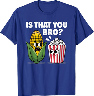 Funny Is That You Bro? Corn and Popcorn Sarcastic Food T-Shirt - T-Shirt | Royal