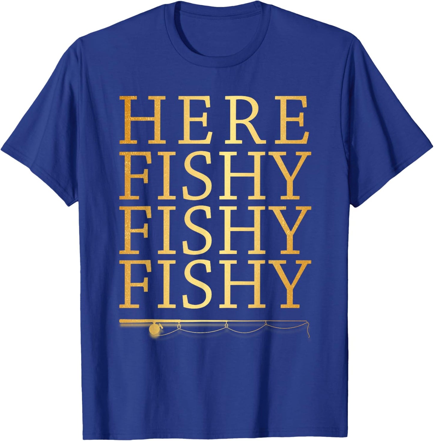 Here Fishy Fishy Fishy Gold Funny Fisherman Fishing T-Shirt - T-Shirt | Royal