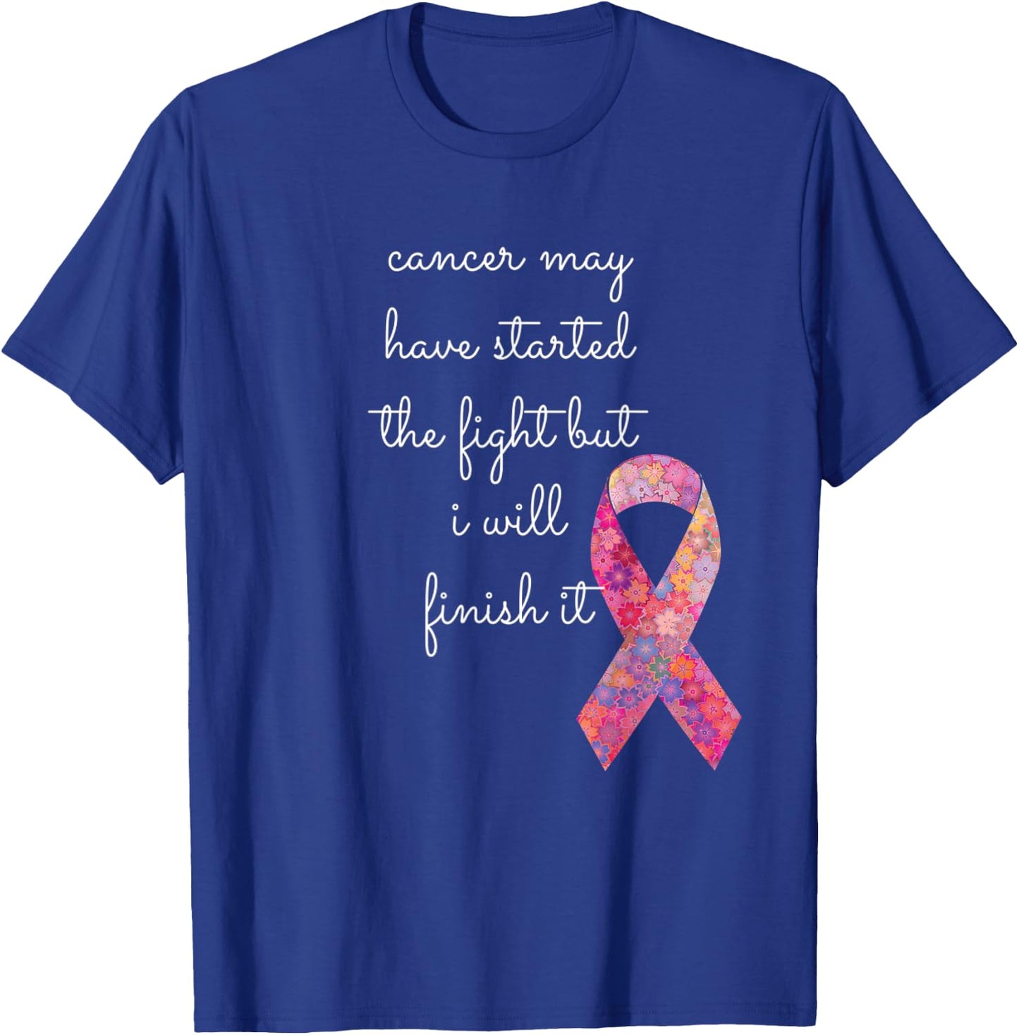 Cancer May Have Started The Fight But I Will Finish It Gift T-Shirt - T-Shirt | Royal