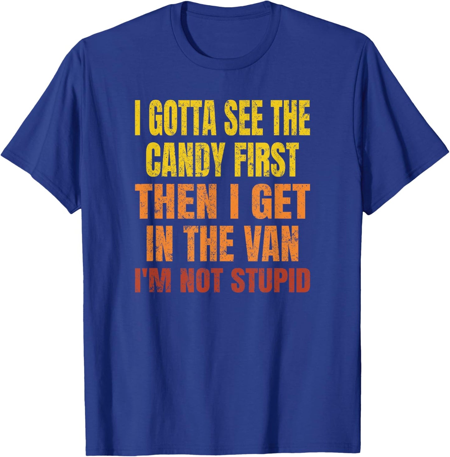 I Gotta See The Candy First, I'm Not Stupid T-Shirt - T-Shirt | Royal